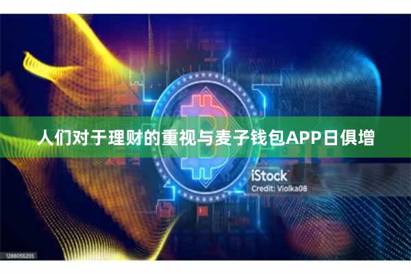 人们对于理财的重视与麦子钱包APP日俱增