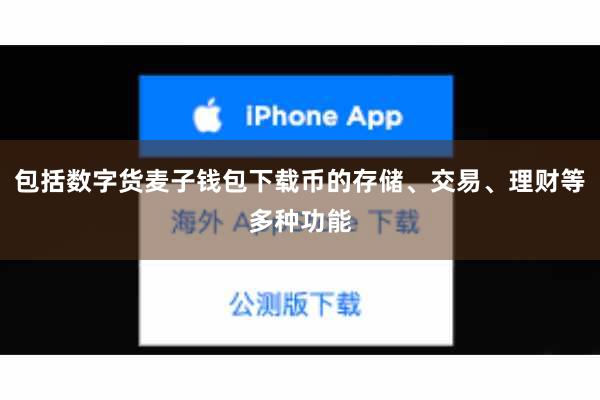 包括数字货麦子钱包下载币的存储、交易、理财等多种功能