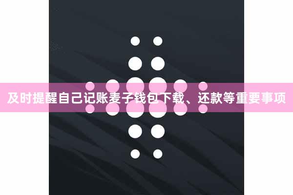 及时提醒自己记账麦子钱包下载、还款等重要事项